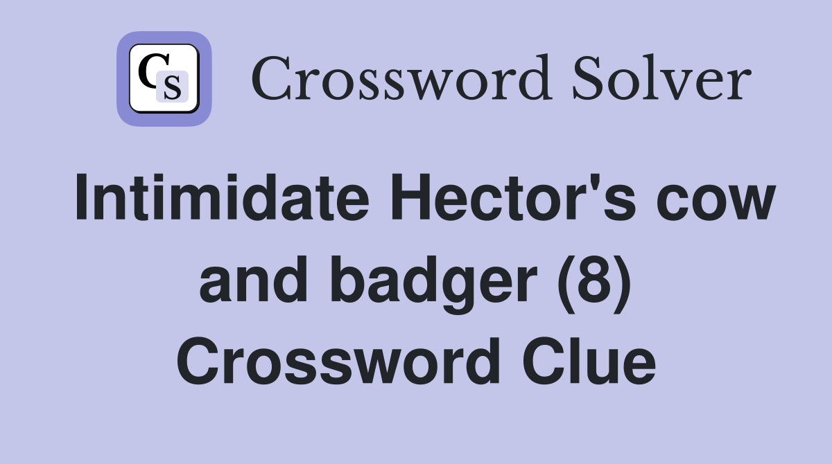 Intimidate Hector's cow and badger (8) Crossword Clue Answers
